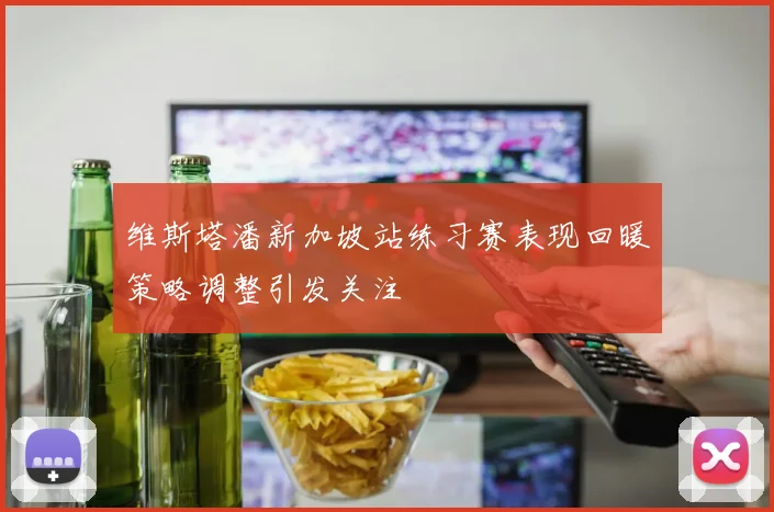维斯塔潘新加坡站练习赛表现回暖策略调整引发关注